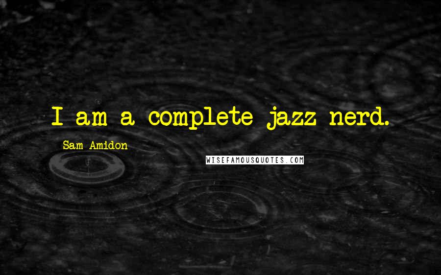 Sam Amidon Quotes: I am a complete jazz nerd.