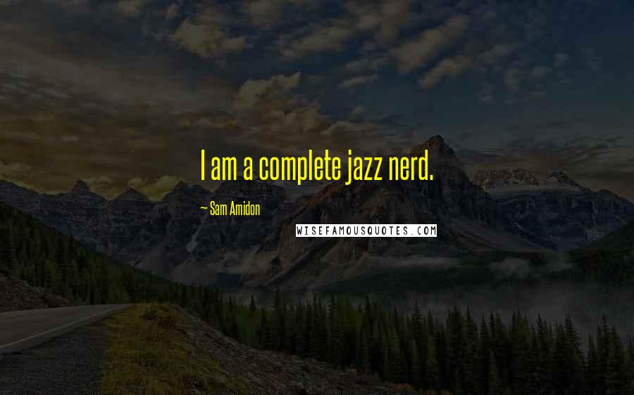 Sam Amidon Quotes: I am a complete jazz nerd.