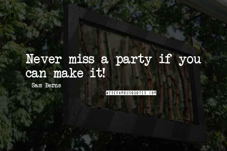 Sam Berns Quotes: Never miss a party if you can make it!