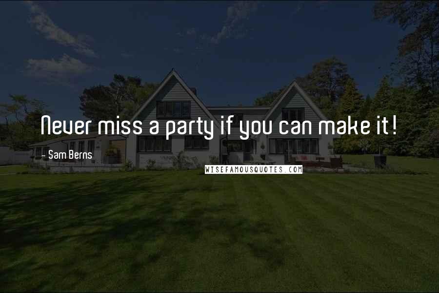 Sam Berns Quotes: Never miss a party if you can make it!