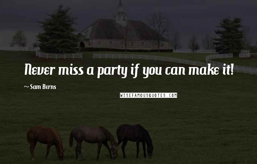 Sam Berns Quotes: Never miss a party if you can make it!