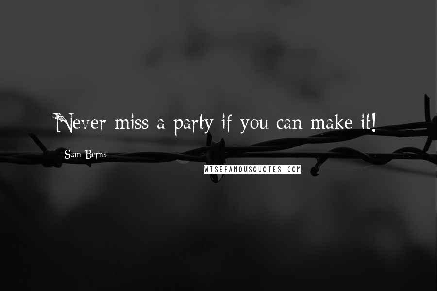 Sam Berns Quotes: Never miss a party if you can make it!