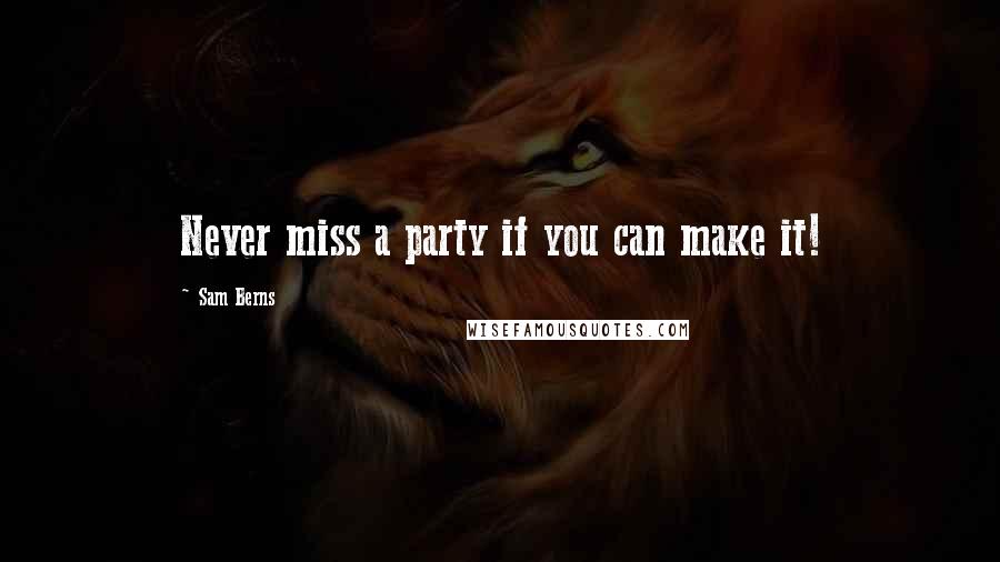 Sam Berns Quotes: Never miss a party if you can make it!