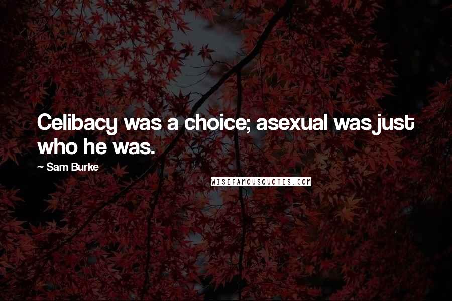 Sam Burke Quotes: Celibacy was a choice; asexual was just who he was.