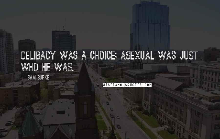 Sam Burke Quotes: Celibacy was a choice; asexual was just who he was.