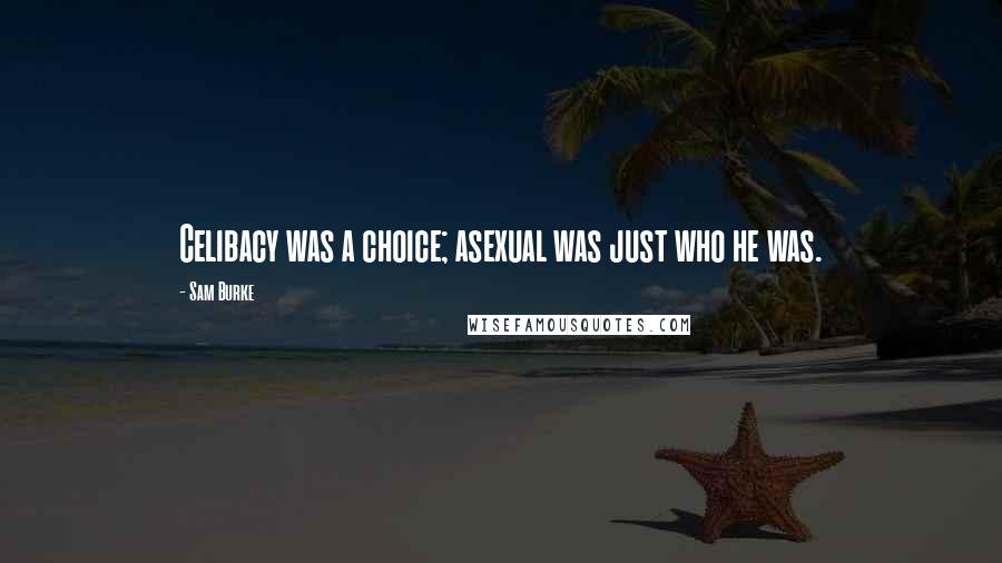 Sam Burke Quotes: Celibacy was a choice; asexual was just who he was.