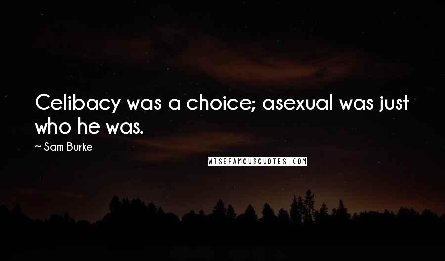 Sam Burke Quotes: Celibacy was a choice; asexual was just who he was.