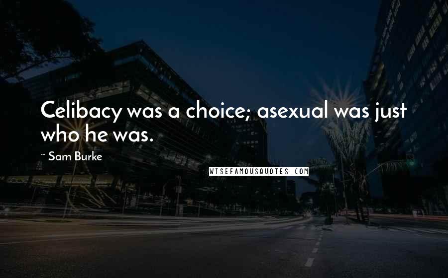 Sam Burke Quotes: Celibacy was a choice; asexual was just who he was.