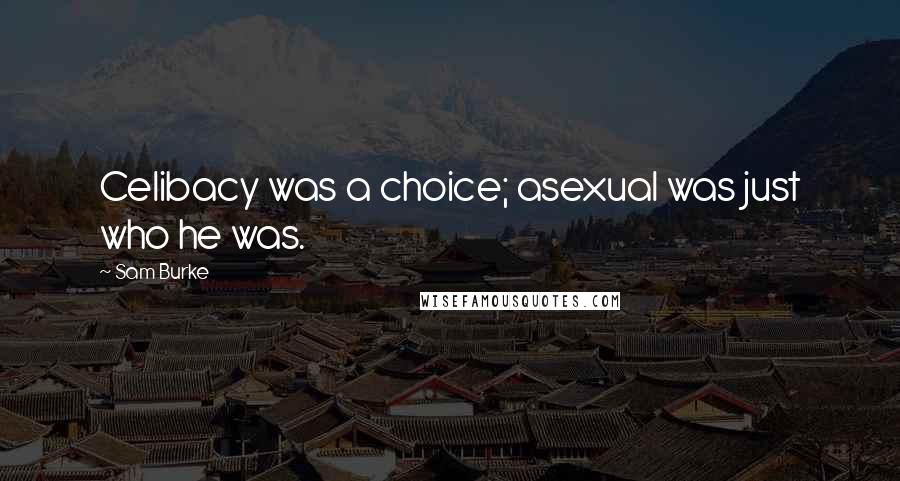 Sam Burke Quotes: Celibacy was a choice; asexual was just who he was.