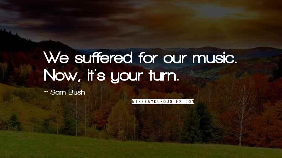 Sam Bush Quotes: We suffered for our music. Now, it's your turn.