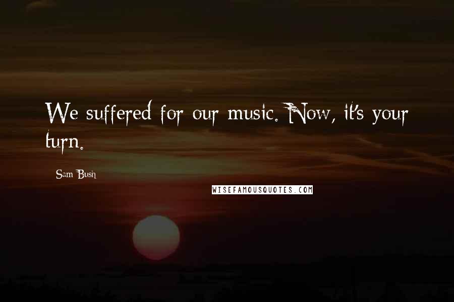 Sam Bush Quotes: We suffered for our music. Now, it's your turn.