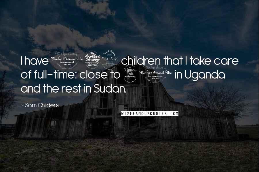 Sam Childers Quotes: I have 179 children that I take care of full-time: close to 40 in Uganda and the rest in Sudan.