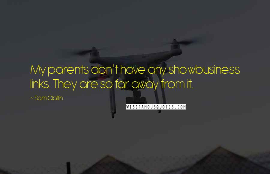 Sam Claflin Quotes: My parents don't have any showbusiness links. They are so far away from it.