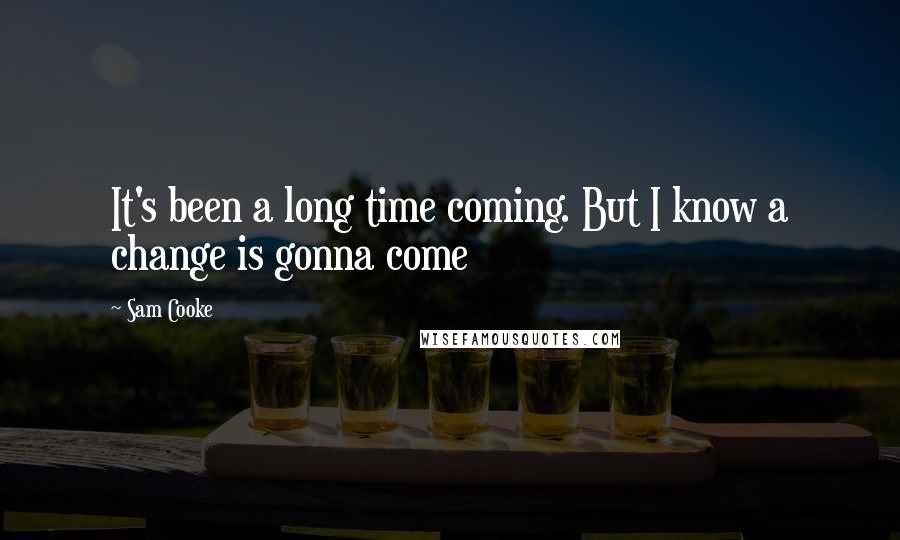 Sam Cooke Quotes: It's been a long time coming. But I know a change is gonna come