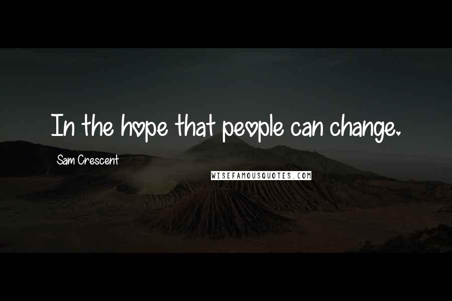 Sam Crescent Quotes: In the hope that people can change.