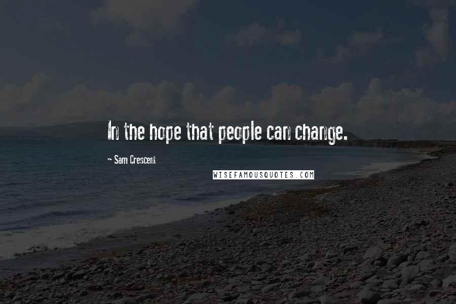 Sam Crescent Quotes: In the hope that people can change.