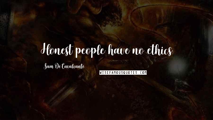 Sam DeCavalcante Quotes: Honest people have no ethics