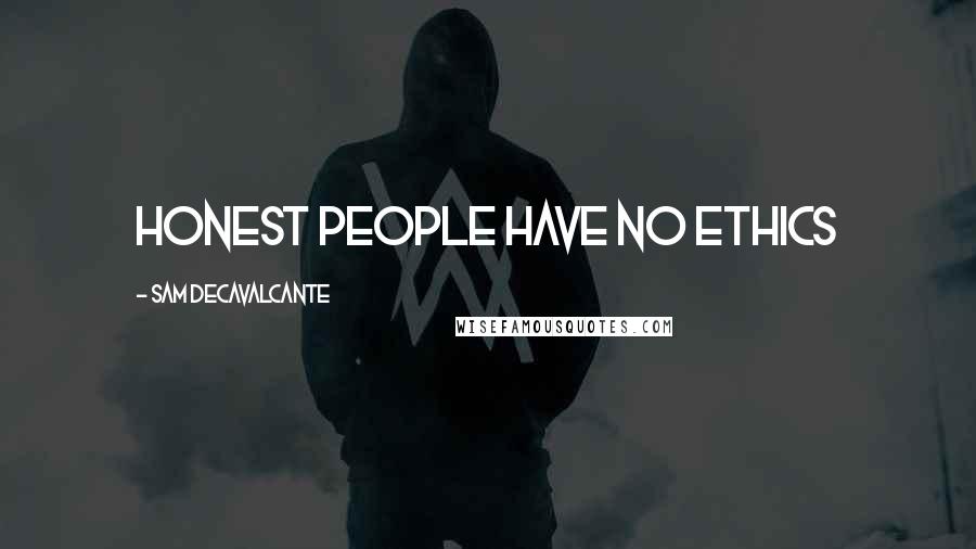 Sam DeCavalcante Quotes: Honest people have no ethics