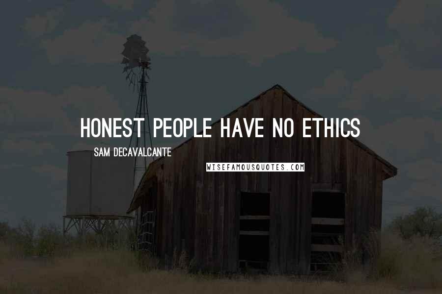 Sam DeCavalcante Quotes: Honest people have no ethics
