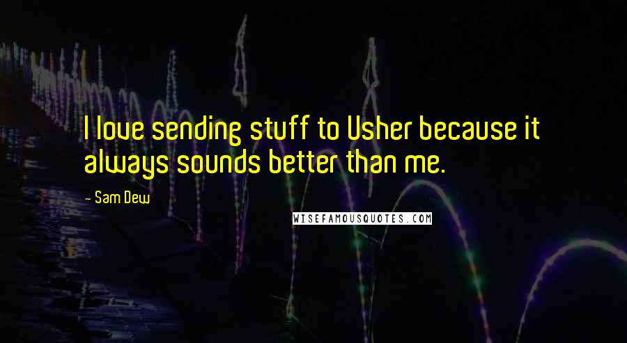 Sam Dew Quotes: I love sending stuff to Usher because it always sounds better than me.
