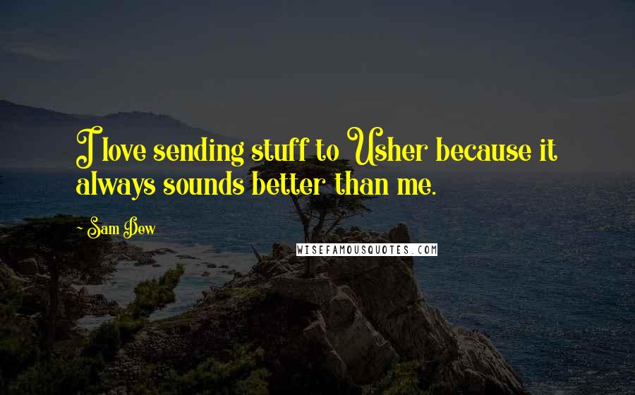 Sam Dew Quotes: I love sending stuff to Usher because it always sounds better than me.