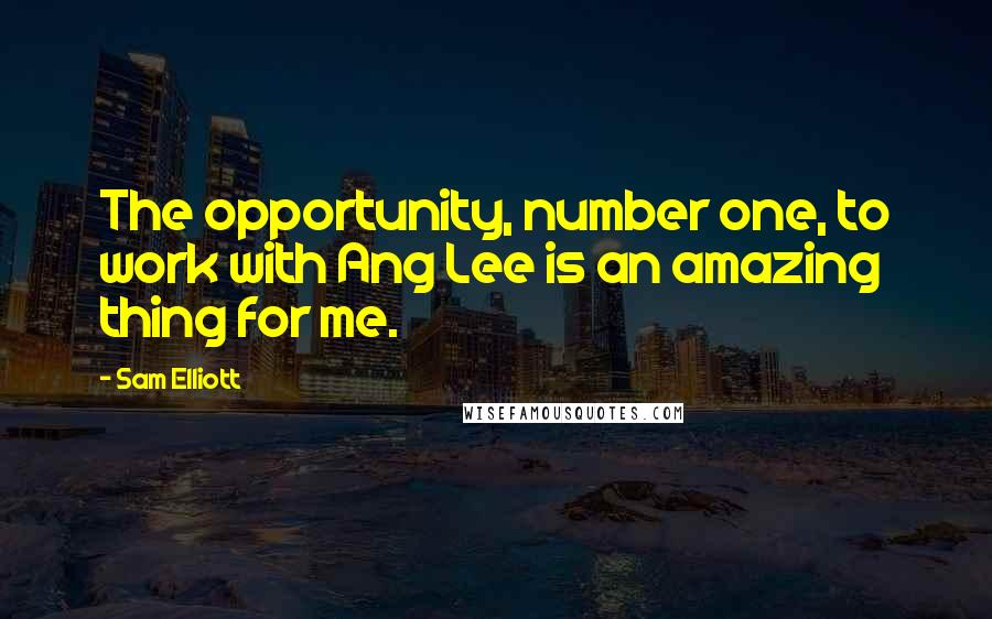Sam Elliott Quotes: The opportunity, number one, to work with Ang Lee is an amazing thing for me.