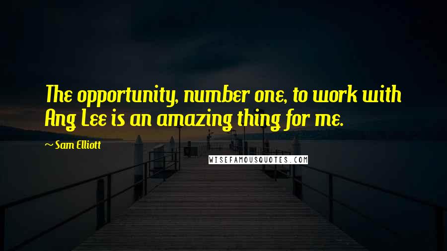 Sam Elliott Quotes: The opportunity, number one, to work with Ang Lee is an amazing thing for me.