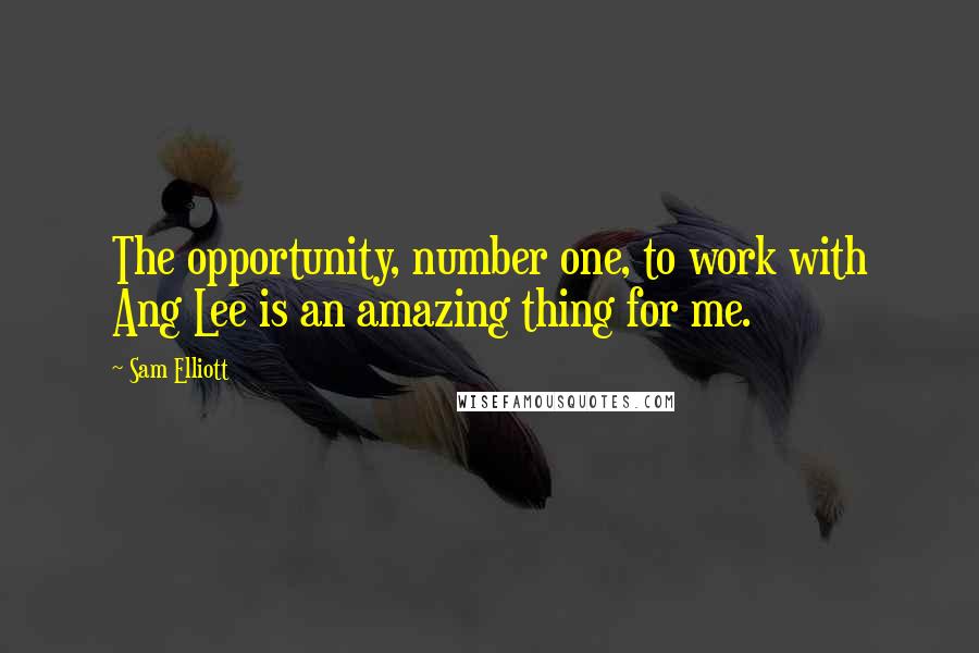 Sam Elliott Quotes: The opportunity, number one, to work with Ang Lee is an amazing thing for me.