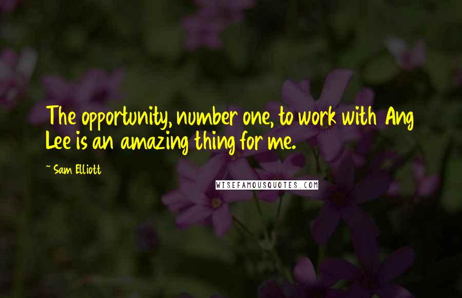 Sam Elliott Quotes: The opportunity, number one, to work with Ang Lee is an amazing thing for me.