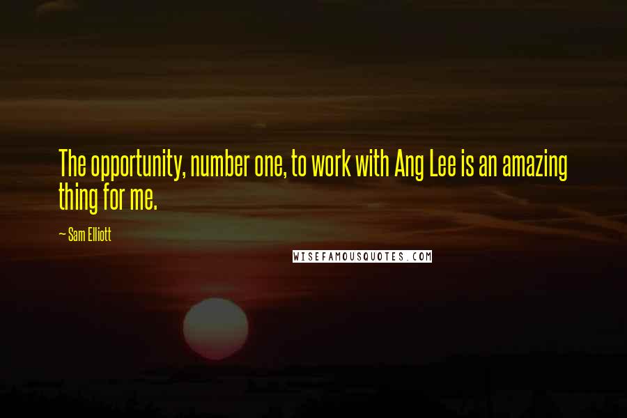 Sam Elliott Quotes: The opportunity, number one, to work with Ang Lee is an amazing thing for me.