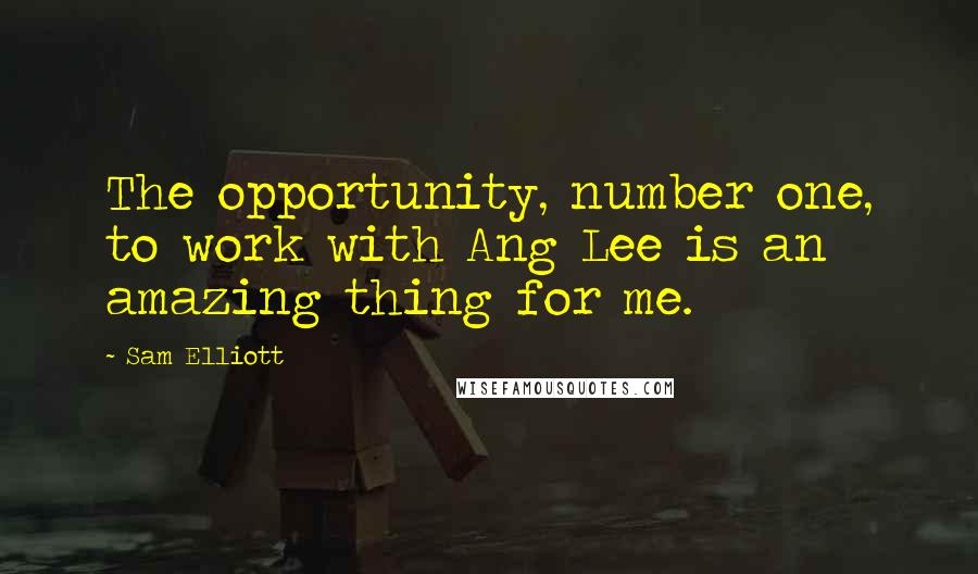 Sam Elliott Quotes: The opportunity, number one, to work with Ang Lee is an amazing thing for me.