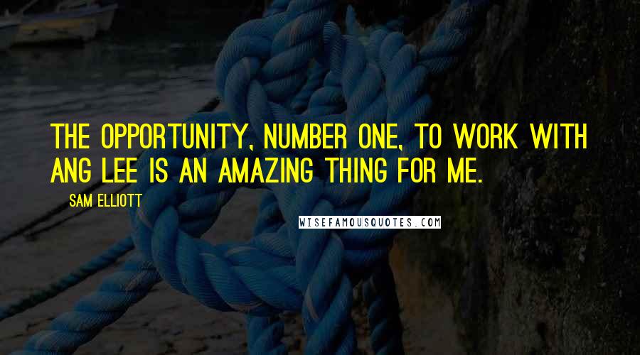 Sam Elliott Quotes: The opportunity, number one, to work with Ang Lee is an amazing thing for me.