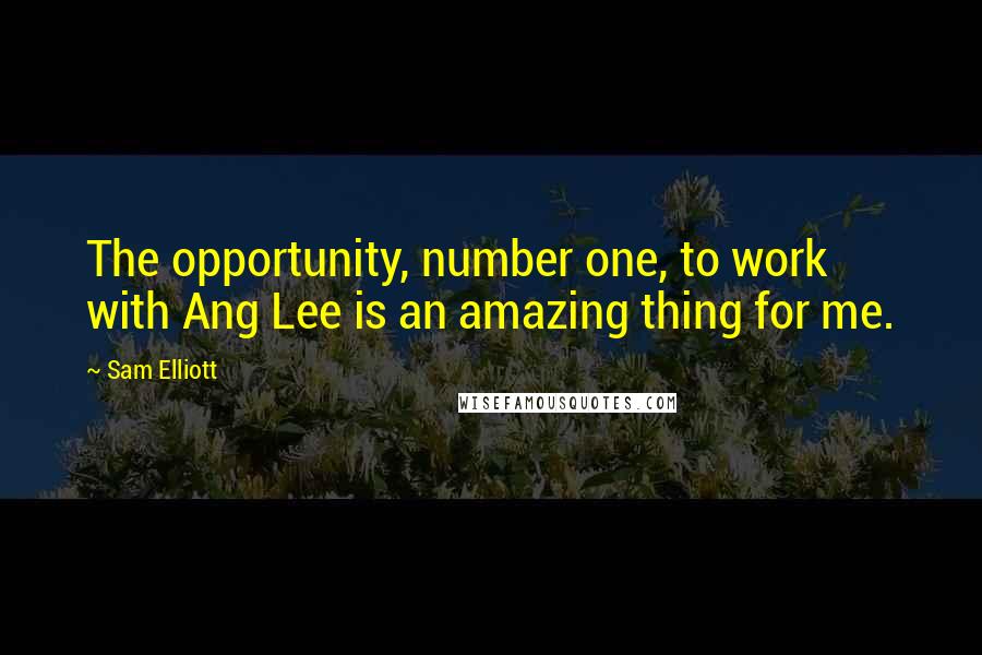 Sam Elliott Quotes: The opportunity, number one, to work with Ang Lee is an amazing thing for me.