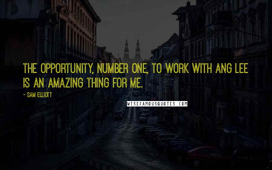 Sam Elliott Quotes: The opportunity, number one, to work with Ang Lee is an amazing thing for me.