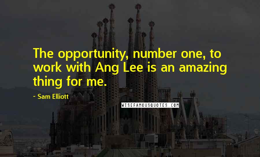 Sam Elliott Quotes: The opportunity, number one, to work with Ang Lee is an amazing thing for me.