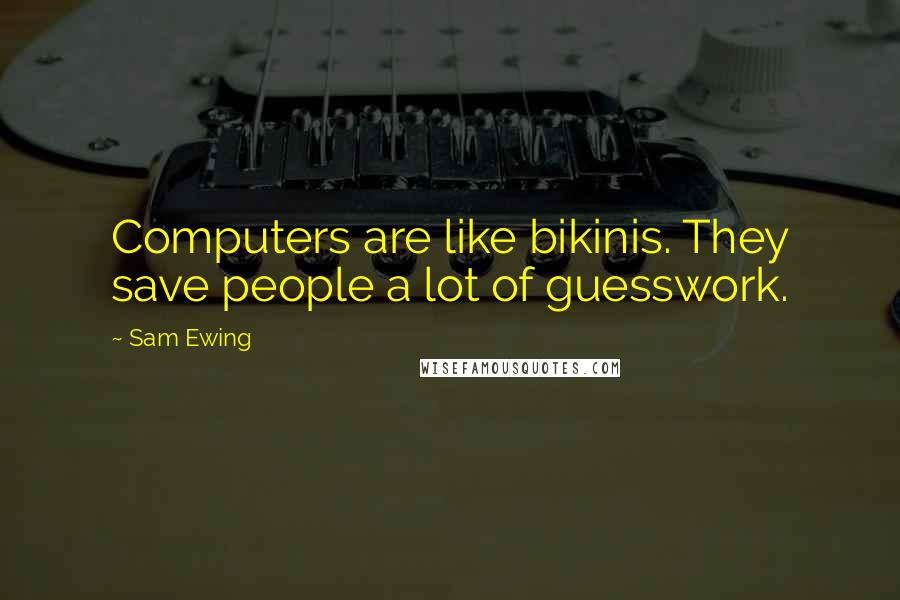 Sam Ewing Quotes: Computers are like bikinis. They save people a lot of guesswork.