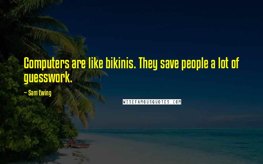 Sam Ewing Quotes: Computers are like bikinis. They save people a lot of guesswork.