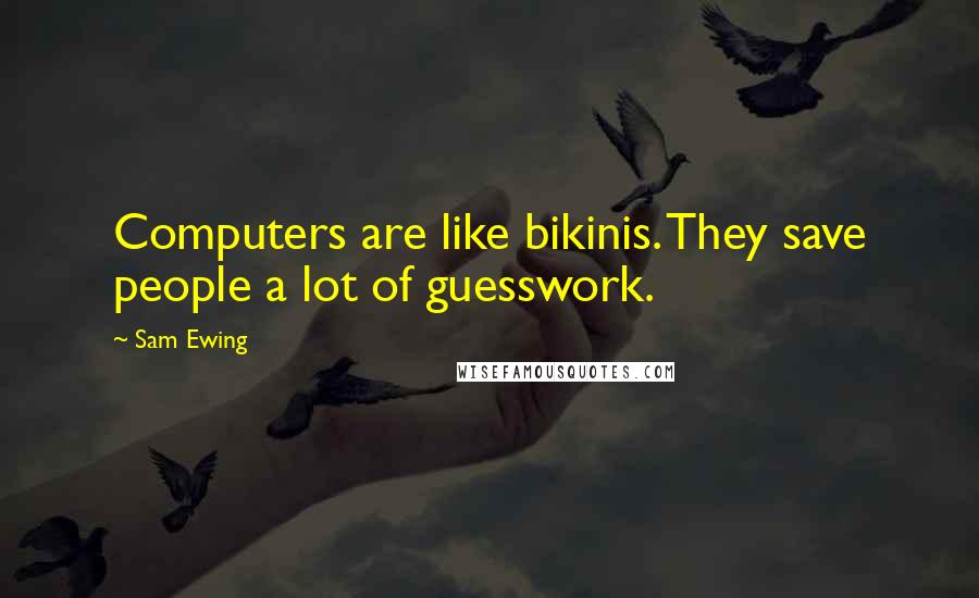 Sam Ewing Quotes: Computers are like bikinis. They save people a lot of guesswork.
