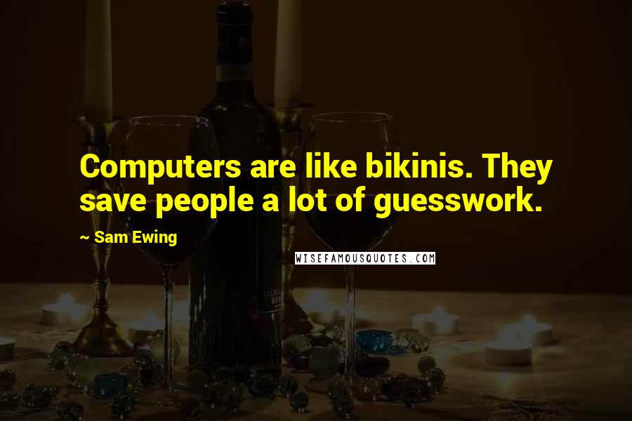 Sam Ewing Quotes: Computers are like bikinis. They save people a lot of guesswork.