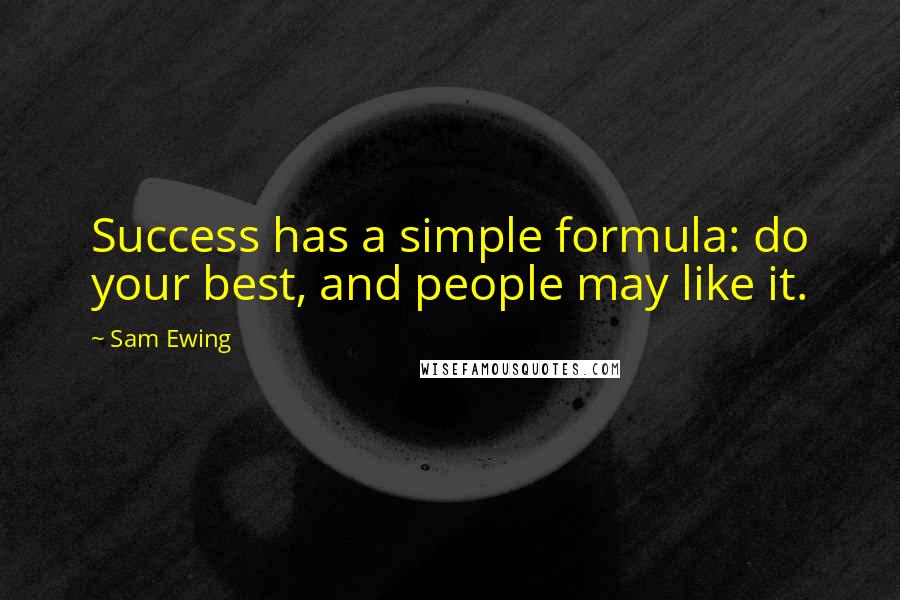 Sam Ewing Quotes: Success has a simple formula: do your best, and people may like it.