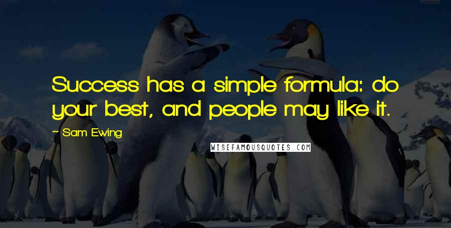 Sam Ewing Quotes: Success has a simple formula: do your best, and people may like it.