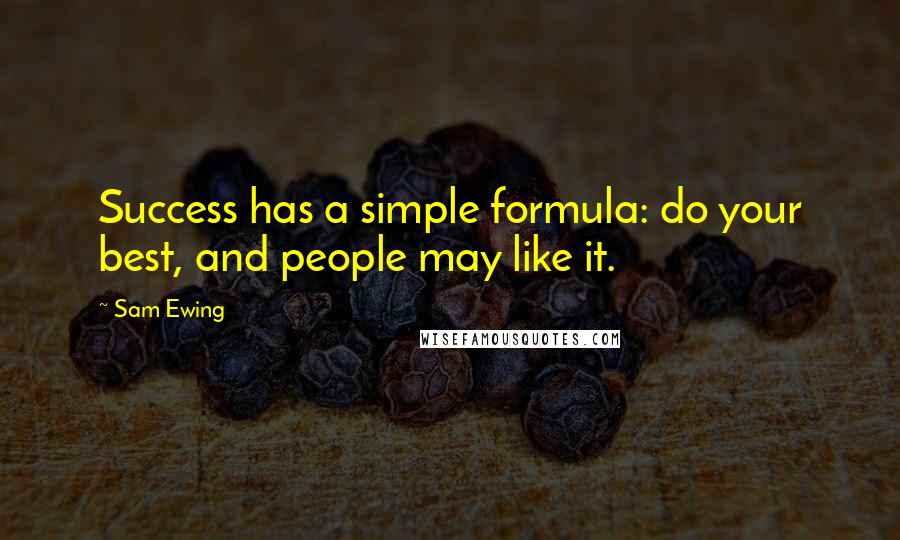 Sam Ewing Quotes: Success has a simple formula: do your best, and people may like it.