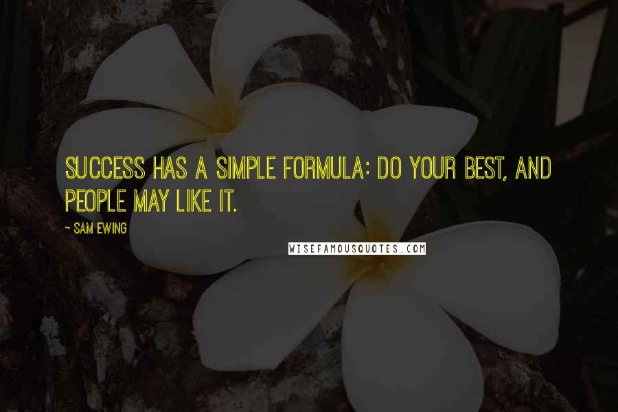 Sam Ewing Quotes: Success has a simple formula: do your best, and people may like it.