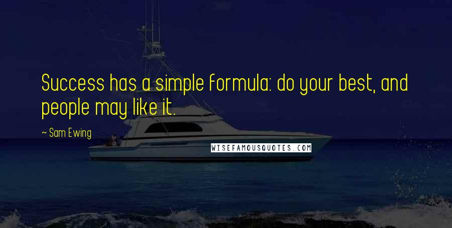 Sam Ewing Quotes: Success has a simple formula: do your best, and people may like it.