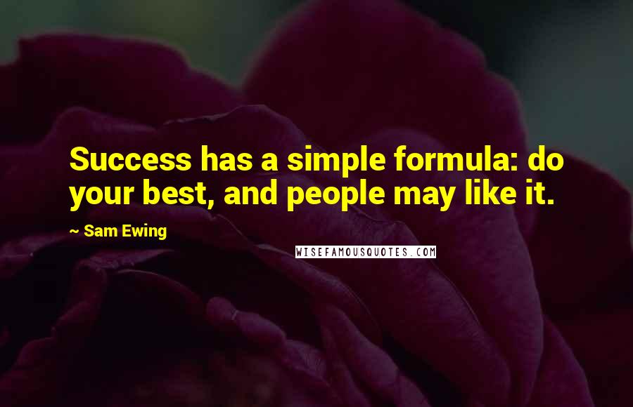 Sam Ewing Quotes: Success has a simple formula: do your best, and people may like it.