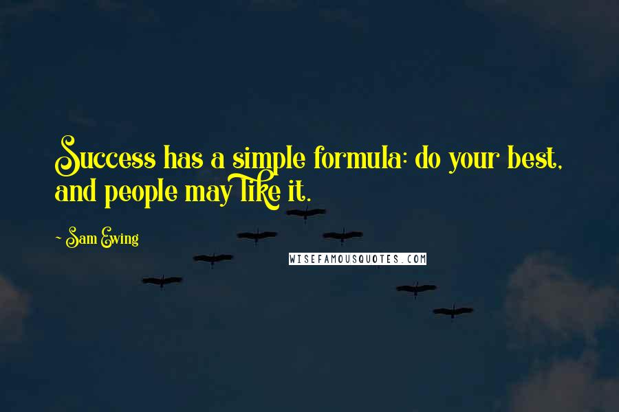 Sam Ewing Quotes: Success has a simple formula: do your best, and people may like it.