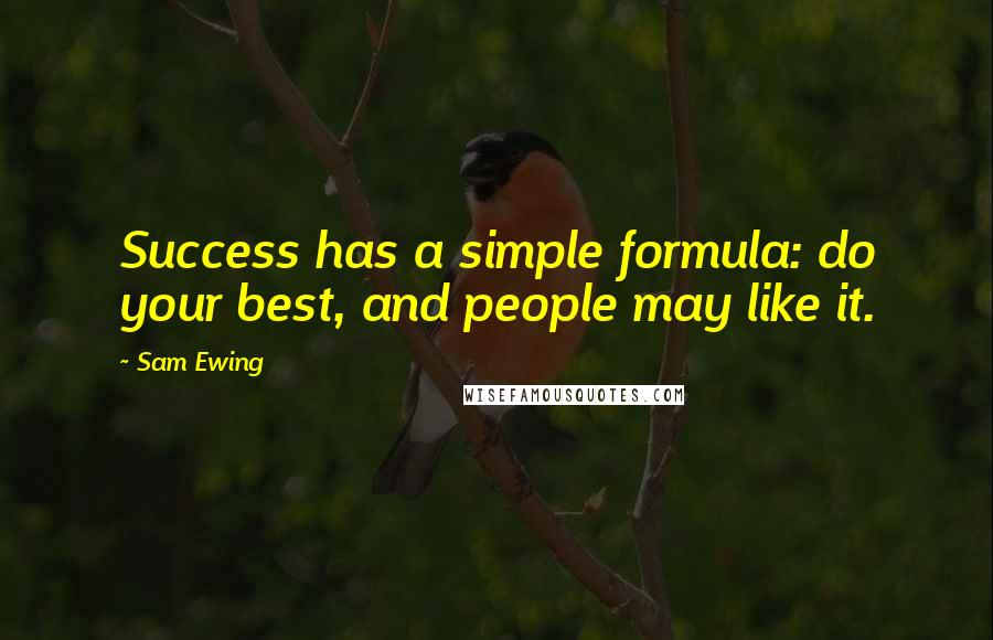 Sam Ewing Quotes: Success has a simple formula: do your best, and people may like it.