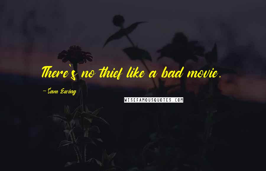 Sam Ewing Quotes: There's no thief like a bad movie.