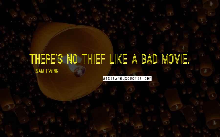 Sam Ewing Quotes: There's no thief like a bad movie.