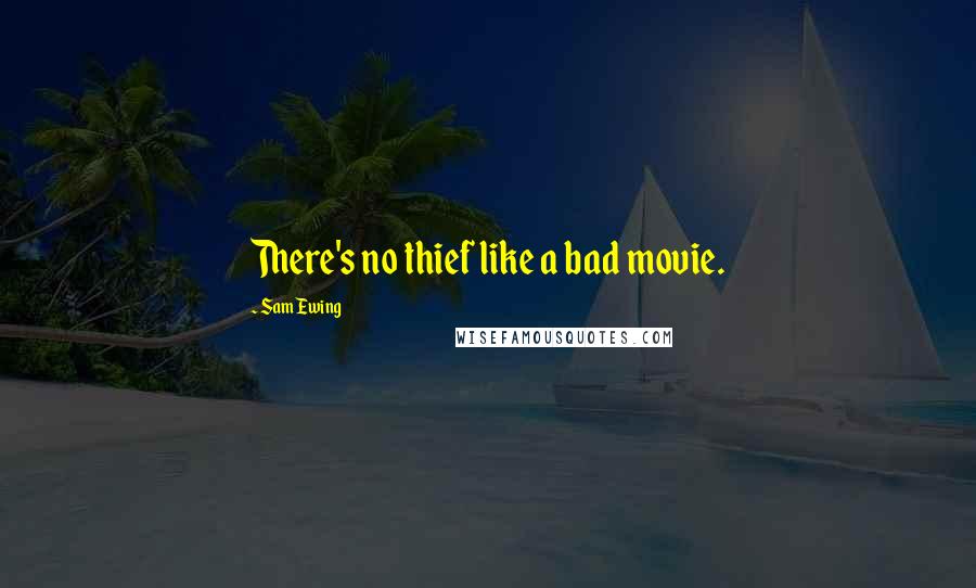 Sam Ewing Quotes: There's no thief like a bad movie.